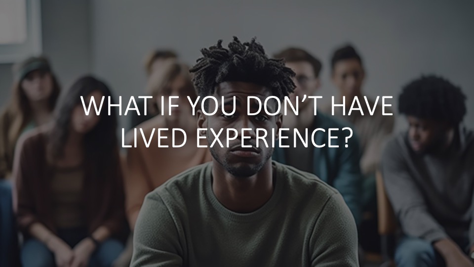 What if you don't have lived experience